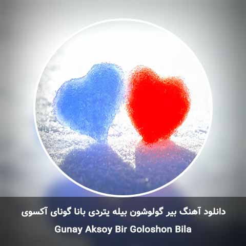 دانلود آهنگ بیر گولوشون بیله یتردی بانا گونای آکسوی
